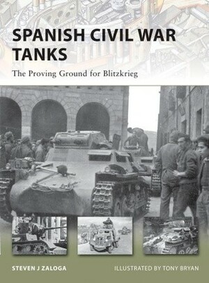 Spanish Civil War Tanks: The Proving Ground for Blitzkrieg by Steven J. Zaloga, Tony Bryan