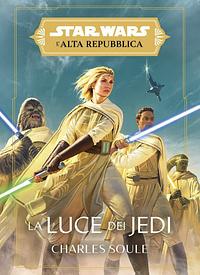 La luce dei jedi. L'Alta Repubblica. Star Wars by Charles Soule