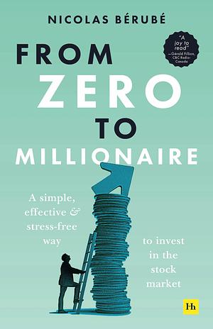 From Zero to Millionaire: A simple, effective and stress-free way to invest in the stock market by Nicolas Bérubé, Nicolas Bérubé