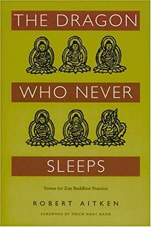 The Dragon Who Never Sleeps: Verses for Zen Buddhist Practice by Thích Nhất Hạnh, Robert Aitken