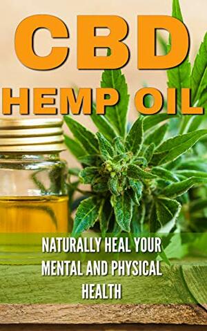 CBD Hemp Oil: Naturally Heal Your Mental and Physical Health by Zach Hines