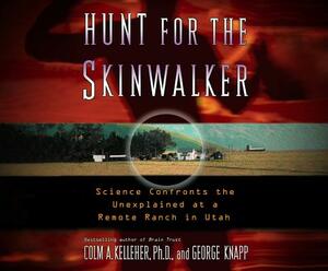 Hunt for the Skinwalker: Science Confronts the Unexplained at a Remote Ranch in Utah by Colm A. Kelleher, George Knapp