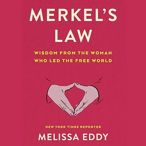 Merkel's Law: Wisdom from the Woman Who Led the Free World by Melissa Eddy