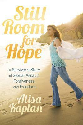 Still Room for Hope: A Survivor's Story of Sexual Assault, Forgiveness, and Freedom by Alisa Kaplan, Laura Tucker