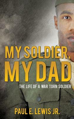 My Soldier, My Dad by Paul E. Lewis