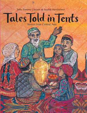 Tales Told in Tents: Stories from Central Asia by Sally Pomme Clayton, Sophie Herxheimer