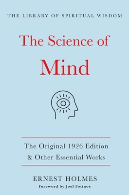 The Science of Mind: The Original 1926 Edition & Other Essential Works by Ernest Holmes