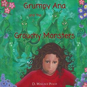 Grumpy Ana and the Grouchy Monsters: A Children's Tale by D. Wallace Peach