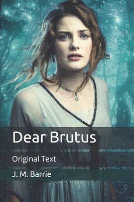 Dear Brutus: Original Text by J.M. Barrie