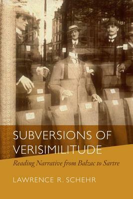Subversions of Verisimilitude: Reading Narrative from Balzac to Sartre by Lawrence R. Schehr