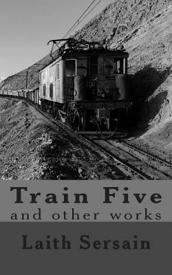 Train Five: and Other Collected Works by Laith Sersain