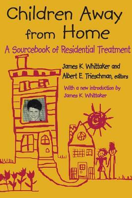 Children Away From Home: A Sourcebook Of Residential Treatment by James K. Whittaker