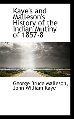 Kaye's and Malleson's History of the Indian Mutiny of 1857-8: Vol. 1 by John William Kaye