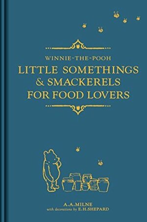 Winnie-the-Pooh: Little Somethings & Smackerels for Food Lovers by Ernest H. Shepard, A.A. Milne