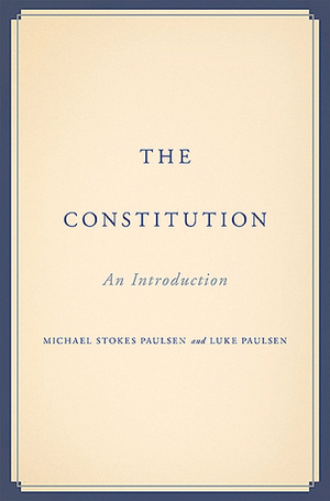 The Constitution: An Introduction by Luke Paulsen, Michael Stokes Paulsen