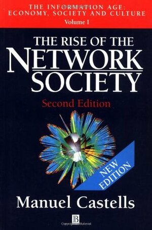 The Rise of the Network Society: The Information Age: Economy, Society and Culture, Volume I by Manuel Castells