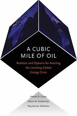 A Cubic Mile of Oil: Realities and Options for Averting the Looming Global Energy Crisis by Hewitt Crane, Edwin Kinderman, Ripudaman Malhotra