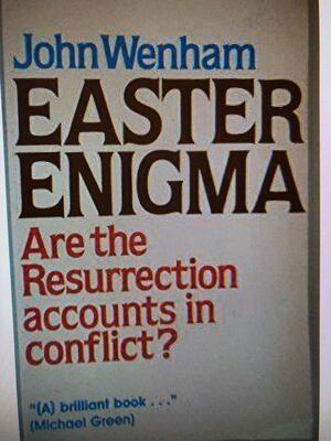 EASTER ENIGMA Do the Resurrection stories contradict one another? by John W. Wenham