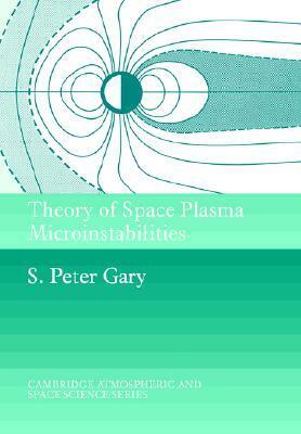 Theory of Space Plasma Microinstabilities by John Theodore Houghton, S. Peter Gary, Alexander J. Dessler