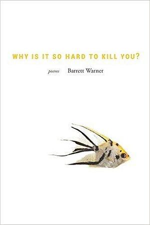 Why Is It So Hard To Kill You? by Barrett Warner, Barrett Warner