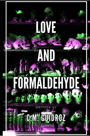 Love and Formaldehyde by C.M. Guidroz