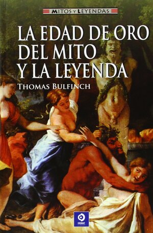 La edad de oro del mito y la leyenda by Thomas Bulfinch