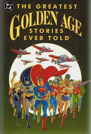 The Greatest Golden Age Stories Ever Told by Mike Gold, Mark Waid, Robert Greenberger, Roy Thomas