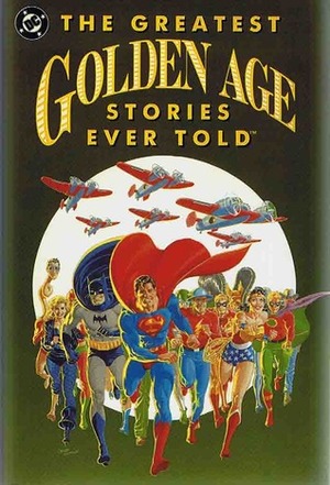 The Greatest Golden Age Stories Ever Told by Roy Thomas, Robert Greenberger, Mark Waid, Mike Gold