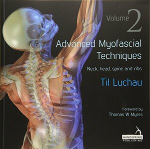 Advanced Myofascial Techniques: Volume 2: Neck, Head, Spine and Ribs by Til Luchau