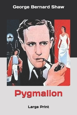 Pygmalion: Large Print by George Bernard Shaw