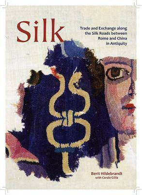 Silk: Trade and Exchange Along the Silk Roads Between Rome and China in Antiquity by 