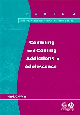 Gambling and Gaming Addictions in Adolescence by Mark Griffiths