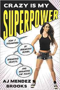 Crazy Is My Superpower:How I Triumphed by Breaking Bones, Breaking Hearts, and Breaking the Rules by A.J. Mendez Brooks