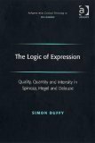 The Logic of Expression: Quality, Quantity and Intensity in Spinoza, Hegel and Deleuze by Simon Duffy