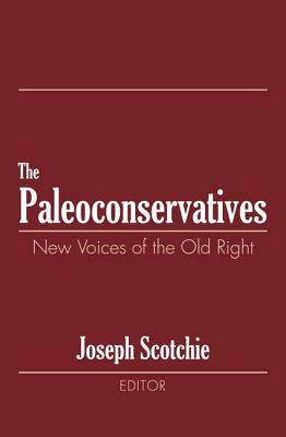 The Paleoconservatives: New Voices of the Old Right by Joseph A. Scotchie