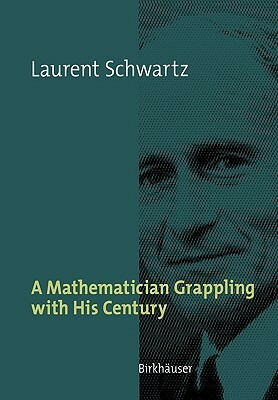 A Mathematician Grappling with His Century by Laurent Schwartz