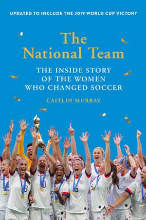 National Team: The Inside Story of the Women Who Changed Soccer by Caitlin Murray