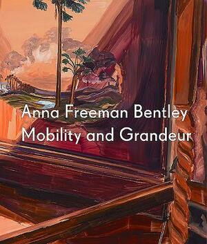 Anna Freeman Bentley: Mobility and Grandeur by Marina Cashdan, Ben Quash, Michele Robecchi