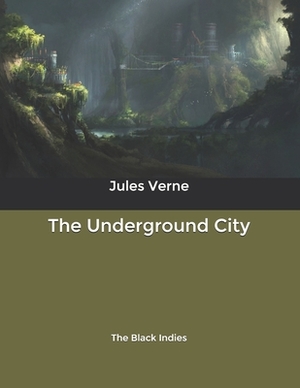 The Underground City: The Black Indies by Jules Verne