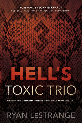 Hell's Toxic Trio: Defeat the Demonic Spirits That Stall Your Destiny by Ryan Lestrange