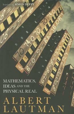 Mathematics, Ideas and the Physical Real by Albert Lautman