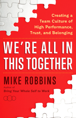 We're All in This Together: Creating a Team Culture of High Performance, Trust, and Belonging by Mike Robbins