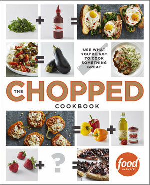 The Chopped Cookbook: Fearless Weeknight Cooking Inspired by the Hit TV Show by Food Network Kitchens