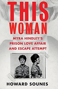 This Woman: Myra Hindley's Prison Love Affair and Escape Attempt by Howard Sounes