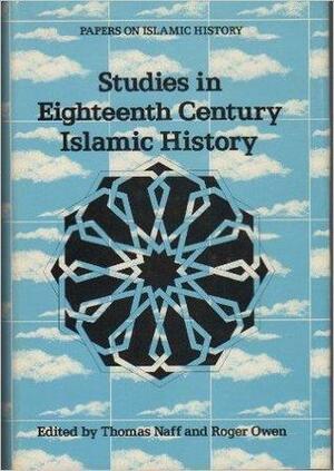 Studies in Eighteenth Century Islamic History by Thomas Naff, Roger Owen