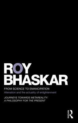 From Science to Emancipation: Alienation and the Actuality of Enlightenment by Roy Bhaskar