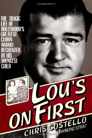 Lou's on First: The Tragic Life of Hollywood's Greatest Clown Warmly Recounted by His Youngest Child by Chris Costello