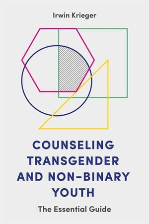 Counseling Transgender and Non-Binary Youth: The Essential Guide by Irwin Krieger