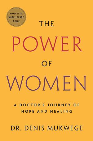 The Power of Women: Learning from Resilience to Heal Our World by Denis Mukwege