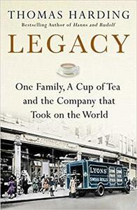 Legacy: One Family, a Cup of Tea and the Company that Took On the World by Thomas Harding